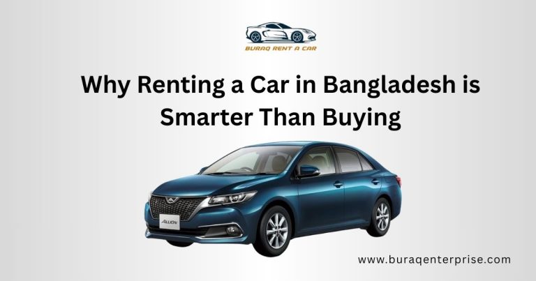 Why Renting a Car in Bangladesh is Smarter Than Buying